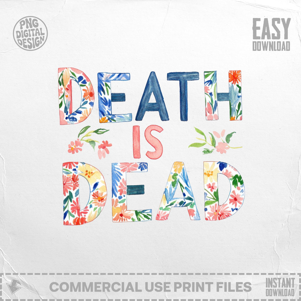 Floral watercolor text "DEATH IS DEAD" with "EASY DOWNLOAD" and "COMMERCIAL USE PRINT FILES" overlay.