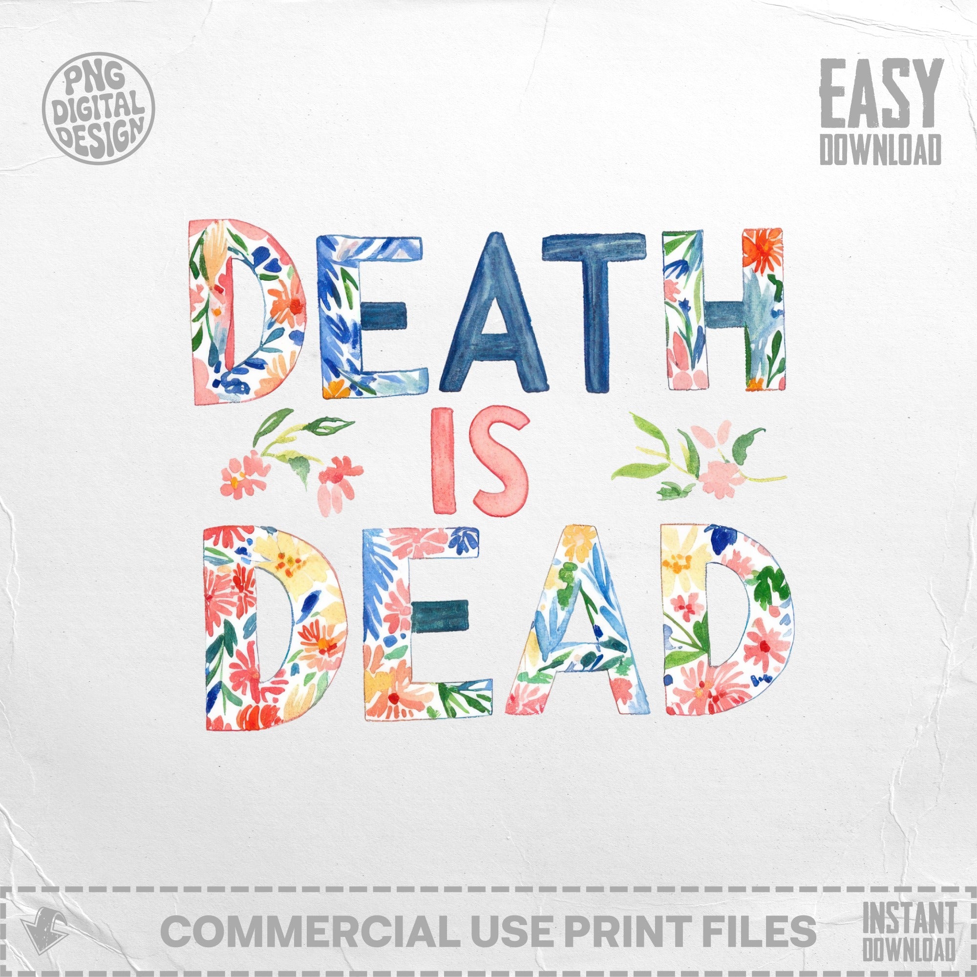 Floral watercolor text "DEATH IS DEAD" with "EASY DOWNLOAD" and "COMMERCIAL USE PRINT FILES" overlay.