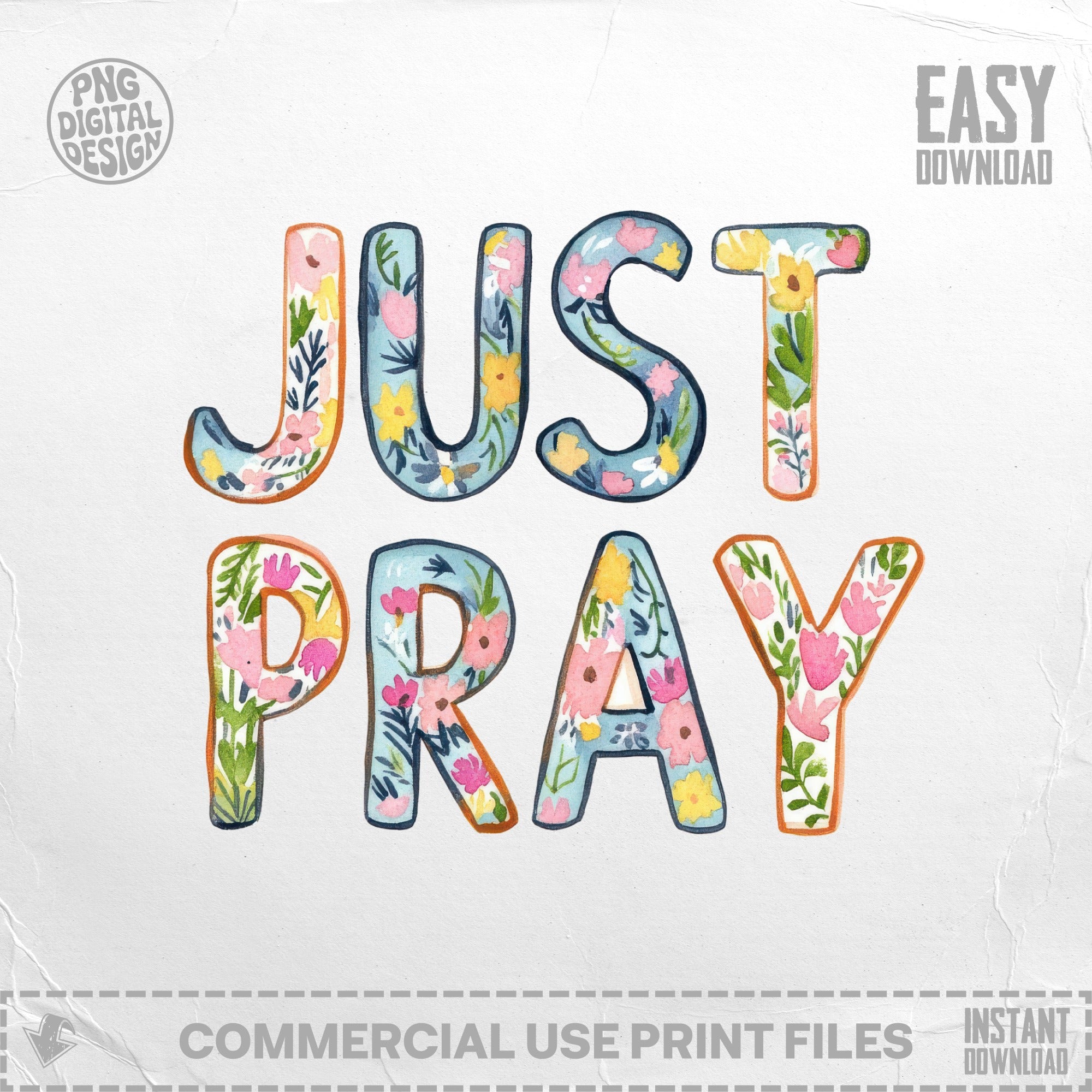 Watercolor floral text "JUST PRAY" with "EASY DOWNLOAD" and "COMMERCIAL USE PRINT FILES" labels.