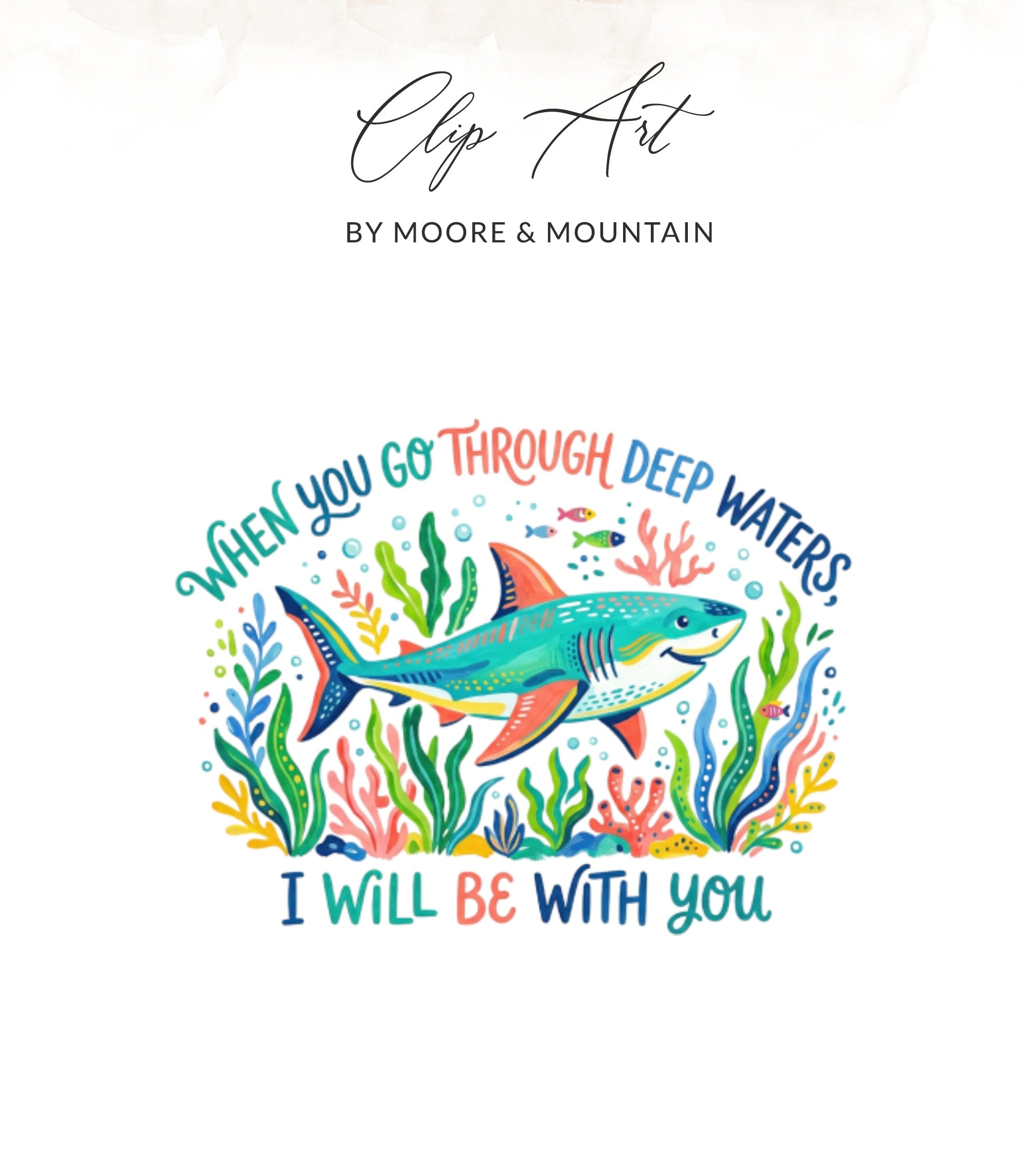 Shark swimming through colorful underwater plants, with text "Clip Art BY MOORE & MOUNTAIN WHEN YOU GO THROUGH DEEP WATERS, I WILL BE WITH YOU".