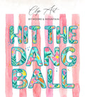 Clip Art: "Hit the Dang Ball" with floral letters on pink stripes.
