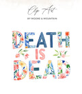 Watercolor clip art: "DEATH IS DEAD" with floral accents.