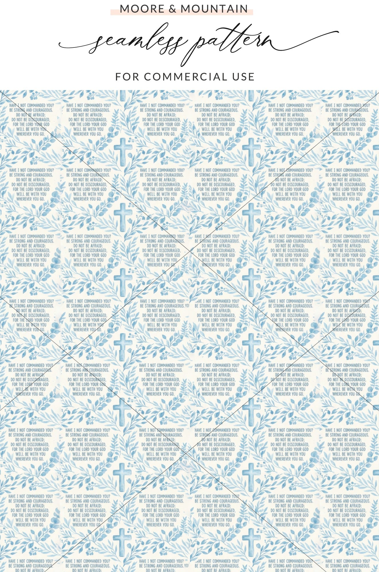 Joshua 1:9 Quote Seamless Pattern Blue Cross Floral product type
Joshua 1:9, Bible verse, Scripture print, Christian design, Faith pattern, Courage quote, Strong courageous, Cross pattern, Blue cross, Floral design, Leaf pattern, Watercolor art, Botanical print, Seamless pattern, Digital download, Commercial use, Textile print, Fabric design, Light blue, Religious pattern