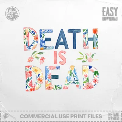 Floral watercolor text "DEATH IS DEAD" with "EASY DOWNLOAD" and "COMMERCIAL USE PRINT FILES" overlay.