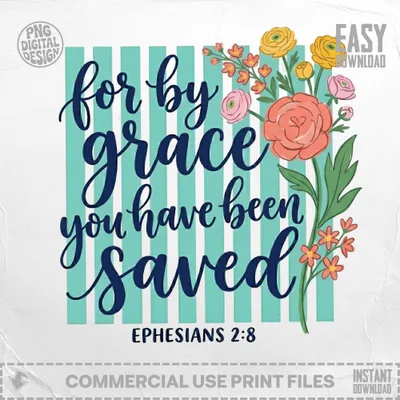 Text "for by grace you have been saved Ephesians 2:8" with floral accents.
