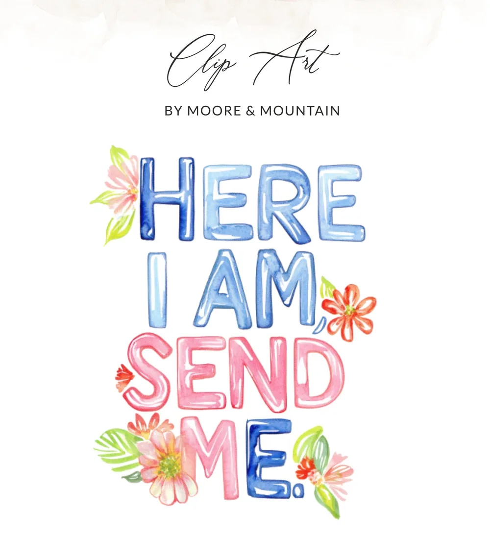Clip art with "HERE I AM SEND ME" in watercolor letters, surrounded by flowers.