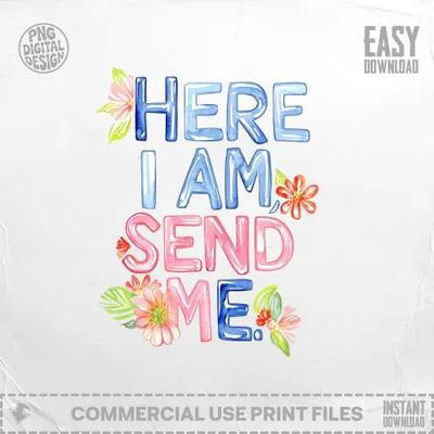 Watercolor text "HERE I AM SEND ME" with flowers, "PNG DIGITAL DESIGN" and "EASY DOWNLOAD".